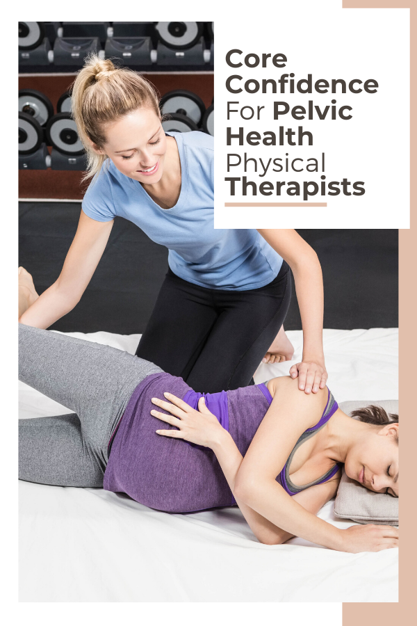 Core Confidence For Pelvic Health Physical Therapists